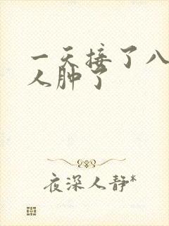 一天接了八个客人肿了