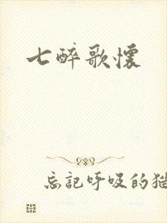 七醉歌怀