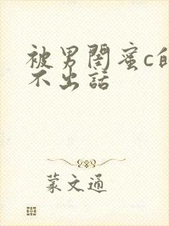 被男闺蜜c的说不出话