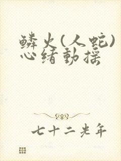 鳞火(人蛇) 心绪动摇封面