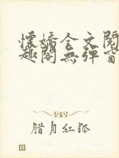 怀娇全文阅读笔趣阁无弹窗封面