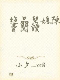 绝品儿媳陈婷免费阅读