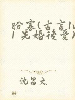 盼寡(古言1v1 先婚后爱)荔枝好多