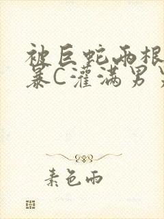 被巨蛇两根强制暴C灌满男男漫画封面