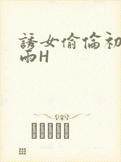 诱女偷伦初尝云雨H