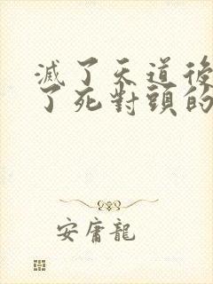 灭了天道后我成了死对头的师妹