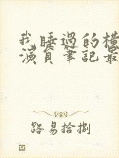 我睡过的横店女演员笔记最新章节