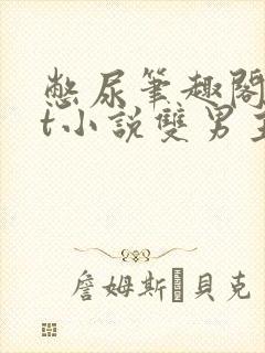 憋尿笔趣阁txt小说双男主