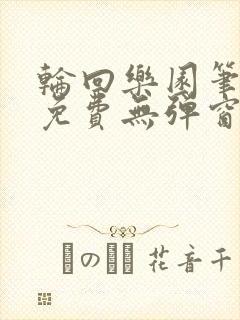 轮回乐园笔趣阁免费无弹窗