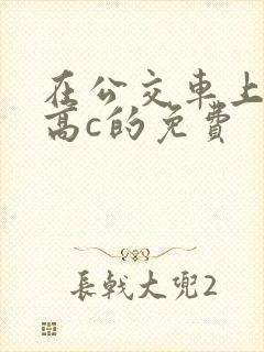 在公交车上弄到高c的免费