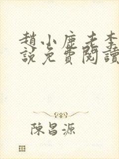 赵小鹿老李的小说免费阅读无弹窗全文