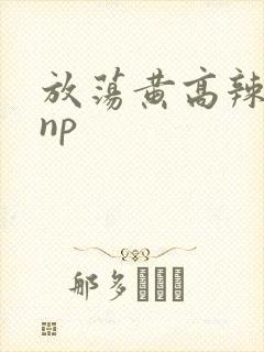 放荡黄高辣h文np