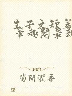 生子文短篇合集 笔趣阁最新章节阅读