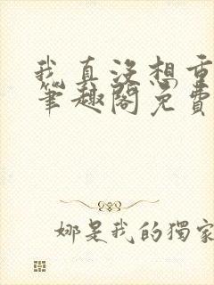 我真没想重生啊笔趣阁免费阅读