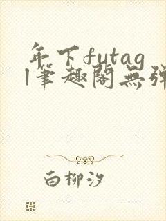 年下futagl笔趣阁无弹窗