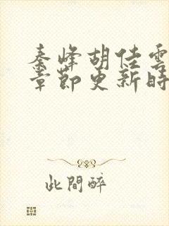 秦峰胡佳云最新章节更新时间