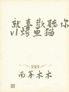 就喜欢听你叫1v1烤鱼猫