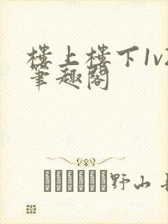 楼上楼下1v2笔趣阁