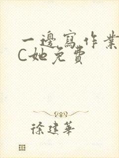 一边写作业一边C她免费