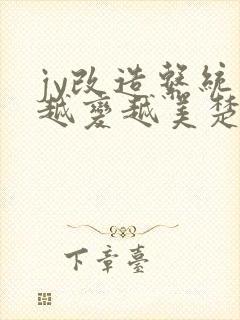 jy改造系统人越变越美楚倦安