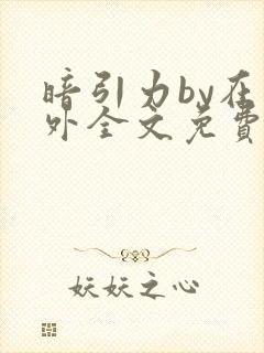 暗引力by在言外全文免费阅读笔趣阁