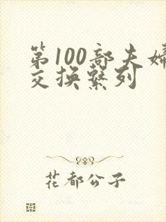 第100部夫妇交换系列