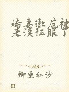 娇妻彻底被门卫老汉征服了