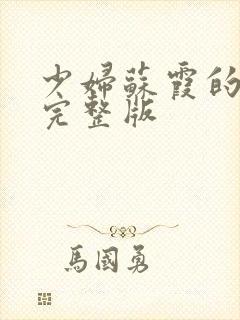 少妇苏霞的沉沦完整版