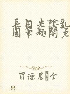 长日光阴乱作一团笔趣阁免费阅读无