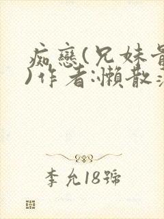 痴恋(兄妹骨科)作者:懒散蒲公英