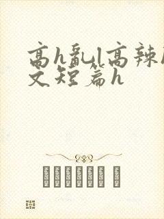 高h乱l高辣h文短篇h