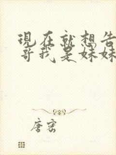 现在就想告诉哥哥我是妹妹