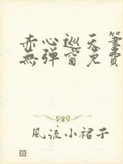 赤心巡天笔趣阁无弹窗免费的