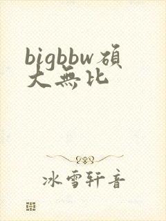 bigbbw硕大无比