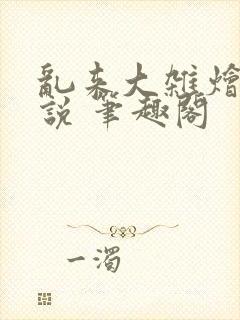 乱来大杂烩 小说 笔趣阁