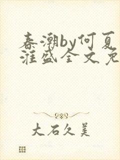 春潮by何夏江淮盛全文免费阅读笔趣阁