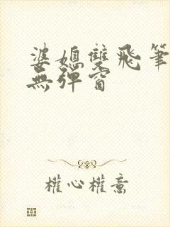 婆媳双飞笔趣阁无弹窗