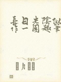 长日光阴似箭乱作一团趣笔阁