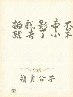 拍戏影帝不小心就去了小羊的世界