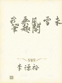 我乘风雪未删减笔趣阁