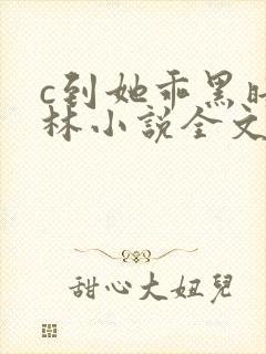 c到她乖黑暗森林小说全文阅读