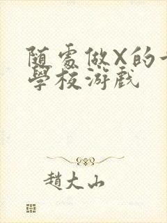 随处做X的世界学校游戏