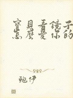 宝贝看镜子我是怎么爱你的小说