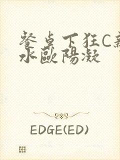 餐桌下狂C亲女水欧阳凝