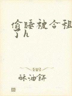 偷睡被合租男c了h