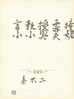 言教授要撞坏了小小奥芙妮写