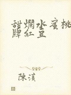 甜烂水蜜桃 黄牌红豆