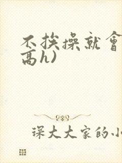 不挨操就会死(高h)