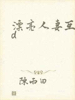 漂亮人妻互换hd