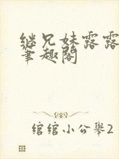 继兄妹露露小说笔趣阁